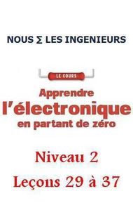 Apprendre l'Electronique en Partant de Zéro - Niveau 2 Apprendre l'Electronique en Partant de Zéro - Niveau 2